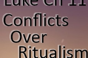 Luke Ch. 11 – Conflicts Over Ritualism