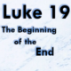 Luke Ch. 19 – The Beginning of the End