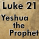 Luke 21 – Yeshua the Prophet