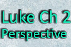 Luke Ch. 2 – Perspective…